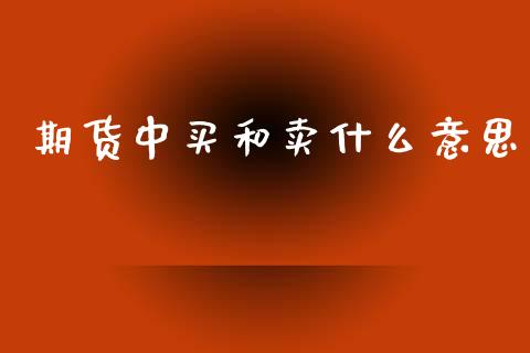 期货中买和卖什么意思_https://www.qmgjg.com_香港恒生指数_第1张