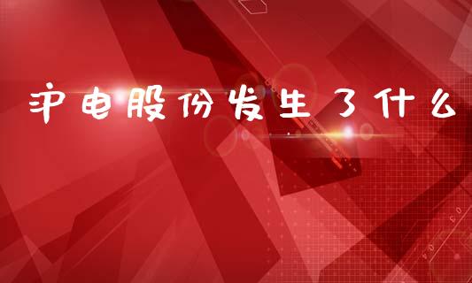 沪电股份发生了什么_https://www.qmgjg.com_香港恒生指数_第1张