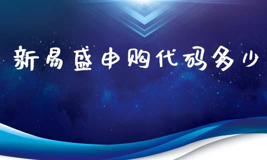 新易盛申购代码多少_https://www.qmgjg.com_港股恒生指数_第1张