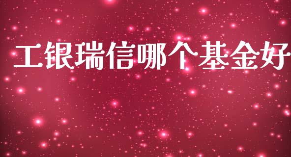 工银瑞信哪个基金好_https://www.qmgjg.com_港股恒生指数_第1张