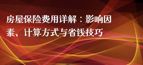 房屋保险费用详解：影响因素、计算方式与省钱技巧_https://www.qmgjg.com_恒生指数期货_第1张