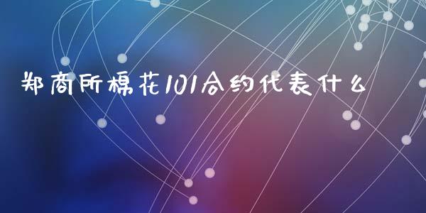 郑商所棉花101合约代表什么_https://www.qmgjg.com_港股恒生指数_第1张