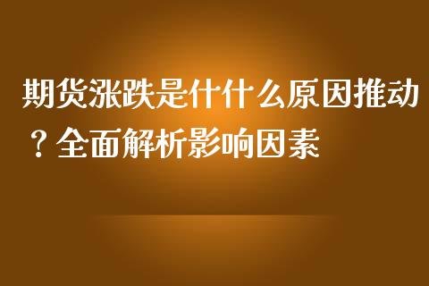 期货涨跌是什什么原因推动？全面解析影响因素_https://www.qmgjg.com_港股恒生指数_第1张