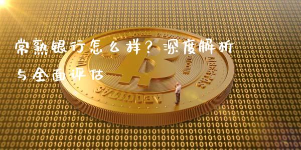 常熟银行怎么样？深度解析与全面评估_https://www.qmgjg.com_恒生指数期货_第1张