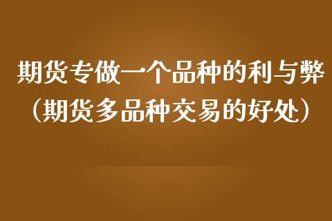 期货专做一个品种的利与弊(期货多品种交易的好处)_恒生指数是什么_第1张_香港恒生指数_恒生指数期货_港股恒生指数_恒生指数是什么 期货专做一个品种的利与弊(期货多品种交易的好处)_https://www.qmgjg.com_恒生指数是什么_第1张