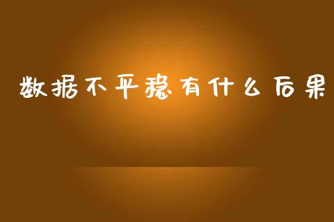 数据不平稳有什么后果_https://www.qmgjg.com_港股恒生指数_第1张