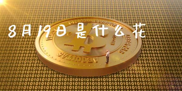 8月19日是什么花_https://www.qmgjg.com_恒生指数期货_第1张