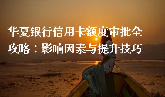 华夏银行信用卡额度审批全攻略：影响因素与提升技巧_https://www.qmgjg.com_港股恒生指数_第1张