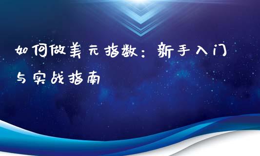 如何做美元指数：新手入门与实战指南_https://www.qmgjg.com_港股恒生指数_第1张