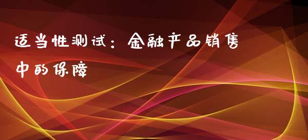适当性测试：金融产品销售中的保障_https://www.qmgjg.com_香港恒生指数_第1张