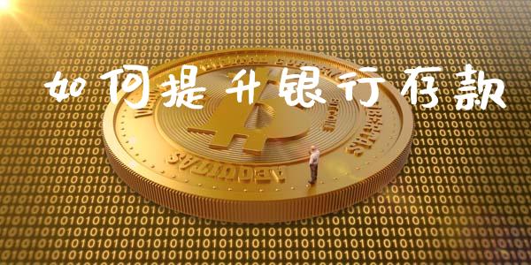 如何提升银行存款_https://www.qmgjg.com_香港恒生指数_第1张