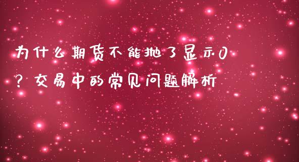 为什么期货不能抛了显示0？交易中的常见问题解析_https://www.qmgjg.com_港股恒生指数_第1张