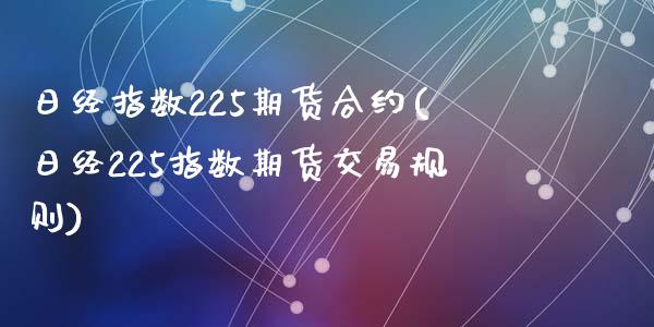 日经指数225期货合约(日经225指数期货交易规则)_https://www.qmgjg.com_恒生指数期货_第1张