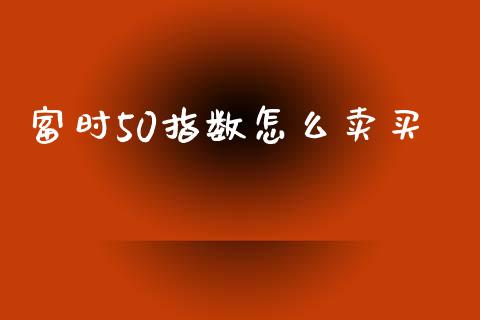 富时50指数怎么卖买_https://www.qmgjg.com_恒生指数是什么_第1张