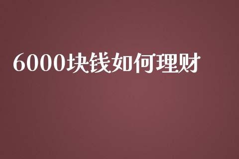 6000块钱如何理财_https://www.qmgjg.com_港股恒生指数_第1张