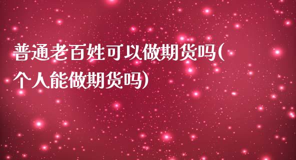 普通老百姓可以做期货吗(个人能做期货吗)_https://www.qmgjg.com_恒生指数是什么_第1张