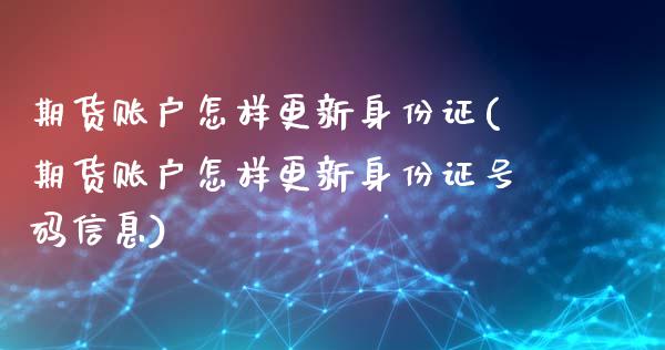 期货账户怎样更新身份证(期货账户怎样更新身份证号码信息)_https://www.qmgjg.com_恒生指数是什么_第1张