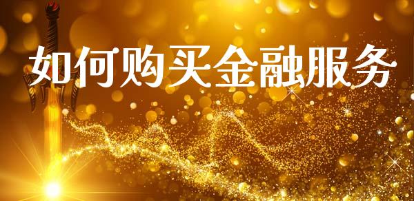 如何购买金融服务_https://www.qmgjg.com_香港恒生指数_第1张