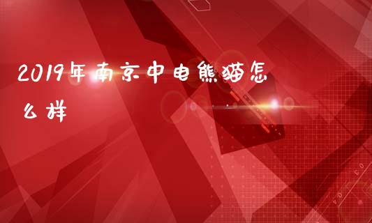 2019年南京中电熊猫怎么样_https://www.qmgjg.com_香港恒生指数_第1张