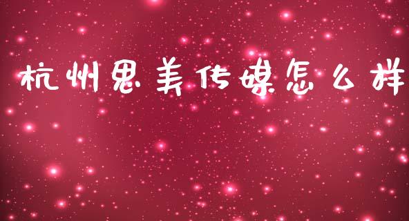 杭州思美传媒怎么样_https://www.qmgjg.com_恒生指数期货_第1张