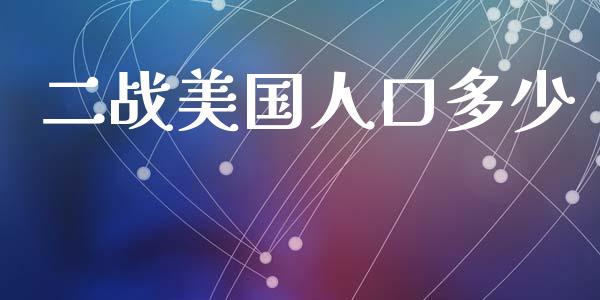 二战美国人口多少_https://www.qmgjg.com_港股恒生指数_第1张