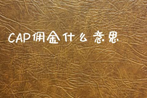 CAP佣金什么意思_https://www.qmgjg.com_港股恒生指数_第1张