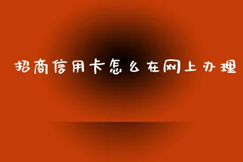 招商信用卡怎么在网上办理_https://www.qmgjg.com_港股恒生指数_第1张