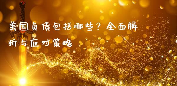 美国负债包括哪些?全面解析与应对策略_恒生指数期货_第1张_香港恒生指数_恒生指数期货_港股恒生指数_恒生指数是什么 美国负债包括哪些?全面解析与应对策略_https://www.qmgjg.com_恒生指数期货_第1张