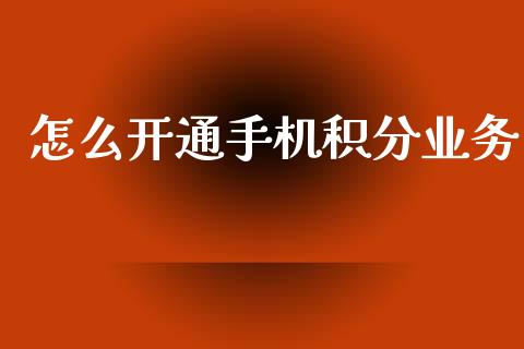 怎么开通手机积分业务_https://www.qmgjg.com_香港恒生指数_第1张