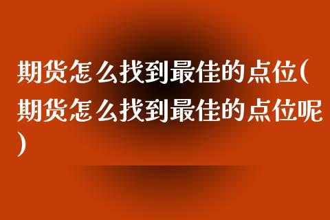期货怎么找到最佳的点位(期货怎么找到最佳的点位呢)_https://www.qmgjg.com_恒生指数期货_第1张