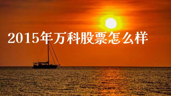 2015年万科股票怎么样_https://www.qmgjg.com_恒生指数是什么_第1张