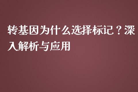 转基因为什么选择标记？深入解析与应用_https://www.qmgjg.com_香港恒生指数_第1张