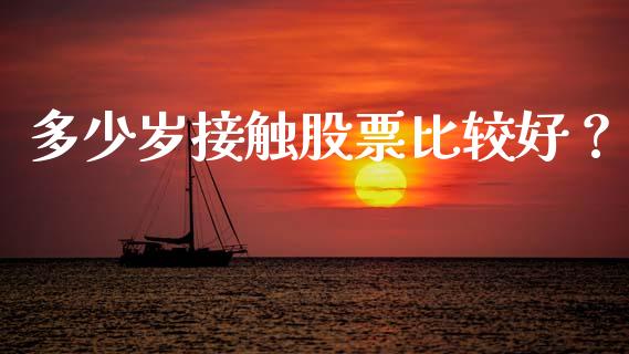 多少岁接触股票比较好？_https://www.qmgjg.com_恒生指数是什么_第1张