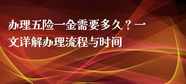 办理五险一金需要多久？一文详解办理流程与时间_https://www.qmgjg.com_恒生指数期货_第1张