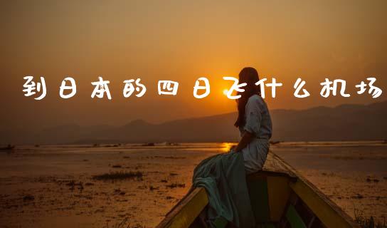 到日本的四日飞什么机场_https://www.qmgjg.com_香港恒生指数_第1张