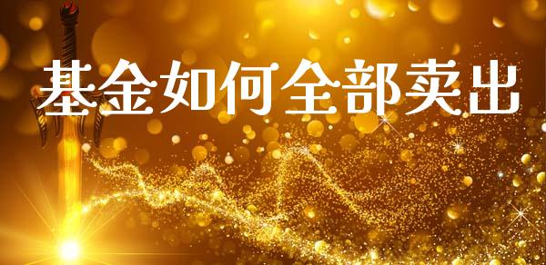 基金如何全部卖出_https://www.qmgjg.com_香港恒生指数_第1张