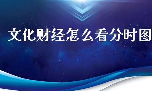文化财经怎么看分时图_https://www.qmgjg.com_香港恒生指数_第1张