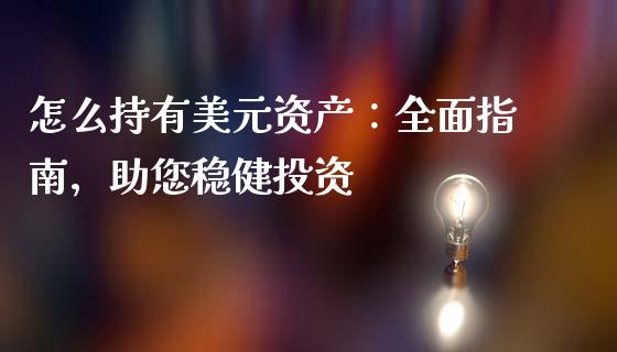 怎么持有美元资产：全面指南，助您稳健投资_https://www.qmgjg.com_恒生指数期货_第1张
