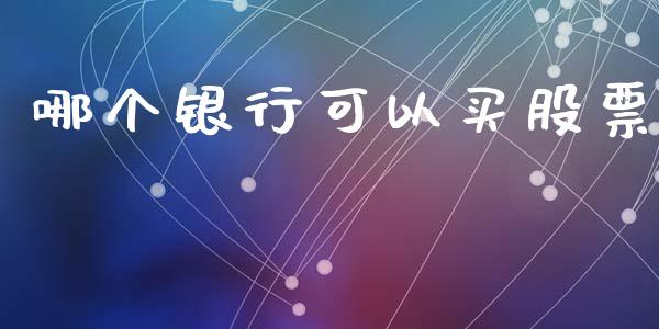 哪个银行可以买股票_https://www.qmgjg.com_港股恒生指数_第1张