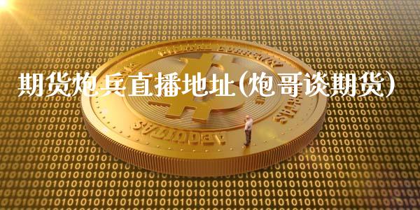 期货炮兵直播地址(炮哥谈期货)_https://www.qmgjg.com_恒生指数期货_第1张