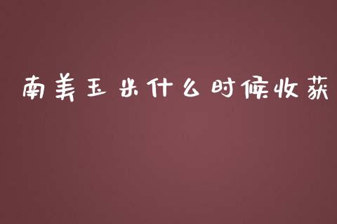 南美玉米什么时候收获_https://www.qmgjg.com_恒生指数期货_第1张