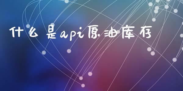 什么是api原油库存_https://www.qmgjg.com_港股恒生指数_第1张