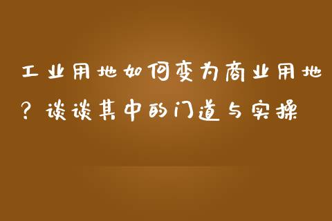 工业用地如何变为商业用地？谈谈其中的门道与实操_https://www.qmgjg.com_恒生指数是什么_第1张