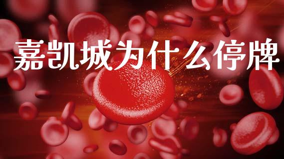 嘉凯城为什么停牌_https://www.qmgjg.com_港股恒生指数_第1张