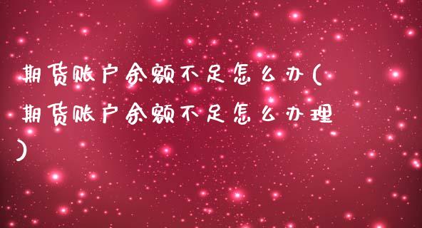 期货账户余额不足怎么办(期货账户余额不足怎么办理)_https://www.qmgjg.com_恒生指数期货_第1张