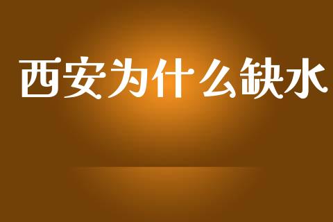 西安为什么缺水_https://www.qmgjg.com_恒生指数是什么_第1张