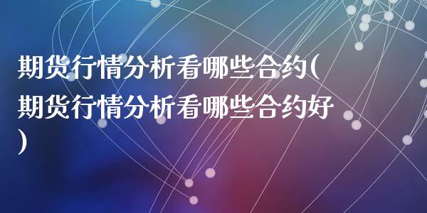 期货行情分析看哪些合约(期货行情分析看哪些合约好)_https://www.qmgjg.com_港股恒生指数_第1张