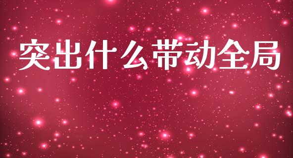 突出什么带动全局_https://www.qmgjg.com_恒生指数是什么_第1张
