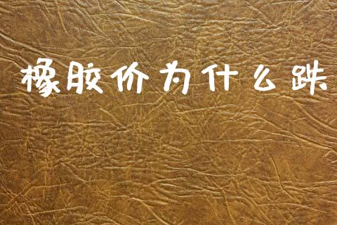 橡胶价为什么跌_https://www.qmgjg.com_港股恒生指数_第1张