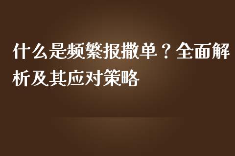 什么是频繁报撒单？全面解析及其应对策略_https://www.qmgjg.com_港股恒生指数_第1张